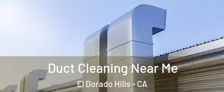  Duct Cleaning Near Me El Dorado Hills - CA
