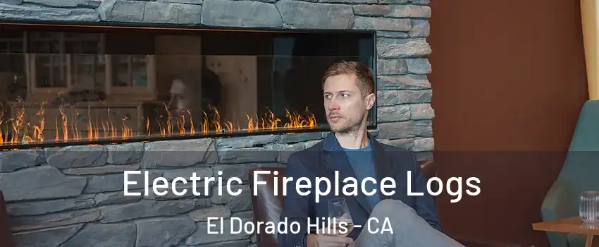 Electric Fireplace Logs El Dorado Hills - CA