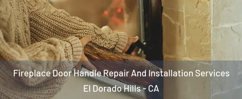  Fireplace Door Handle Repair And Installation Services El Dorado Hills - CA