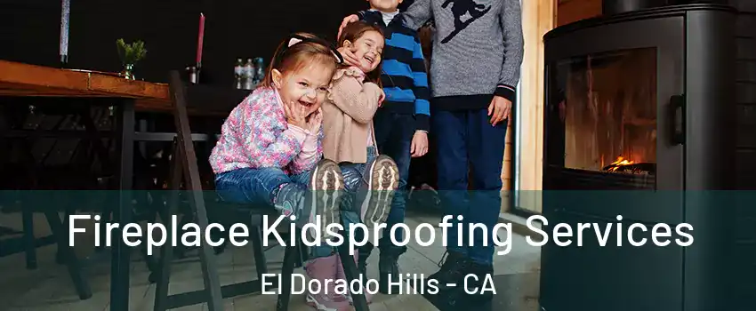  Fireplace Kidsproofing Services El Dorado Hills - CA