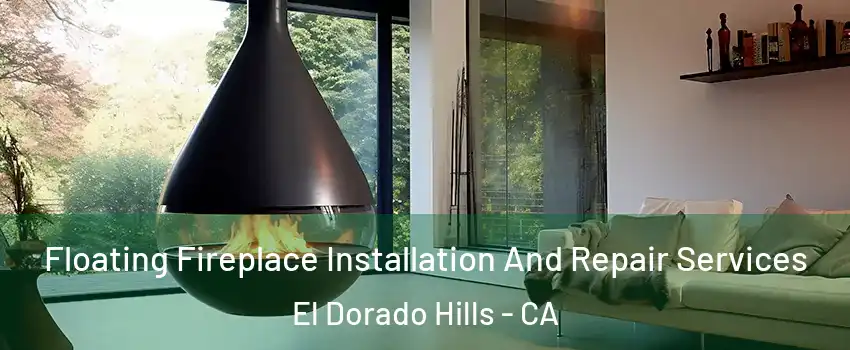 Floating Fireplace Installation And Repair Services El Dorado Hills - CA