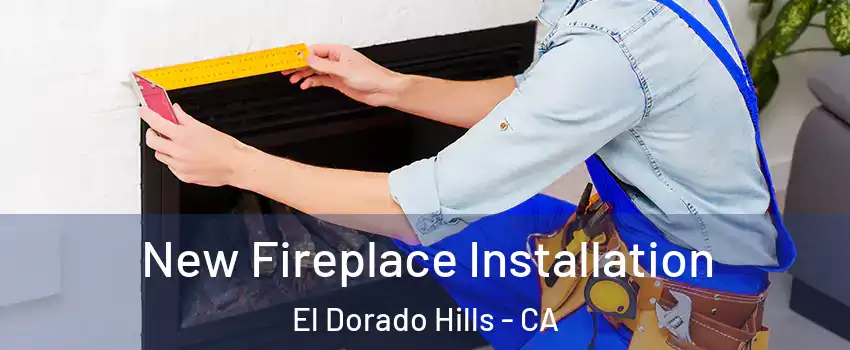 New Fireplace Installation El Dorado Hills - CA