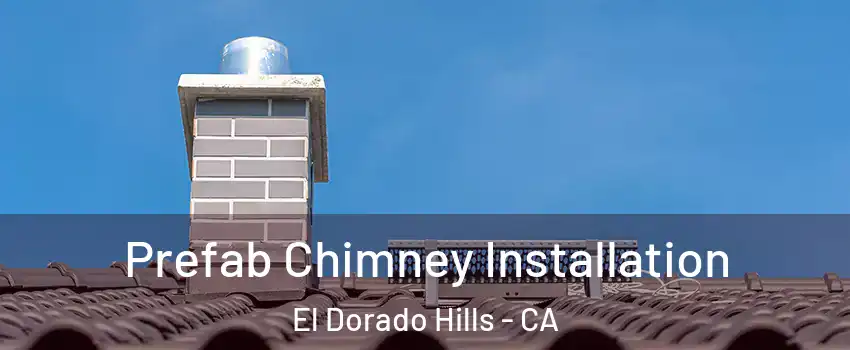 Prefab Chimney Installation El Dorado Hills - CA