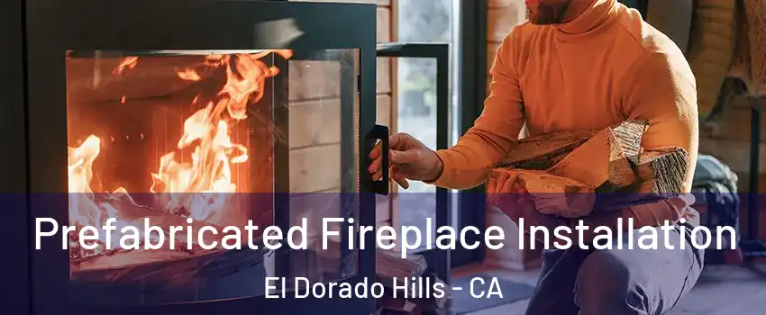  Prefabricated Fireplace Installation El Dorado Hills - CA