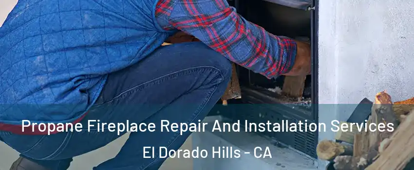  Propane Fireplace Repair And Installation Services El Dorado Hills - CA