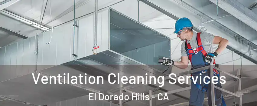  Ventilation Cleaning Services El Dorado Hills - CA