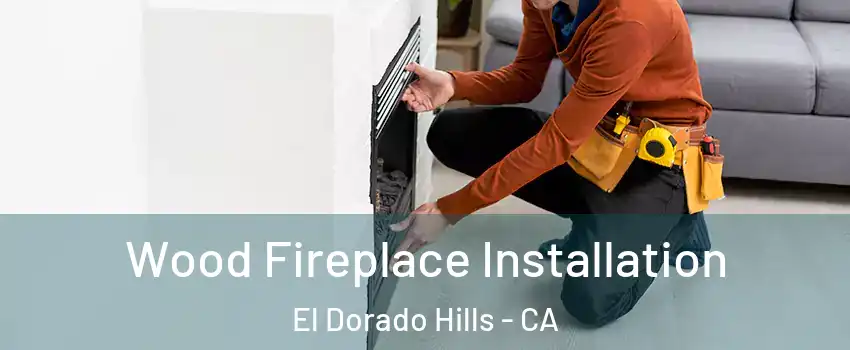  Wood Fireplace Installation El Dorado Hills - CA