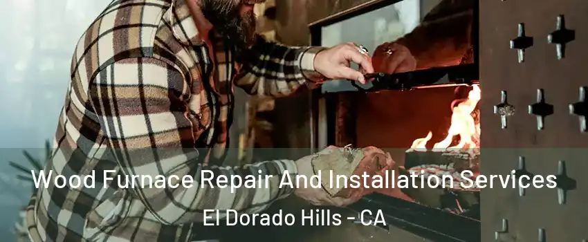  Wood Furnace Repair And Installation Services El Dorado Hills - CA